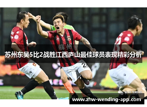 苏州东吴5比2战胜江西庐山最佳球员表现精彩分析