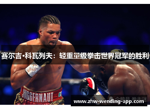 赛尔吉·科瓦列夫:轻重量级拳击世界冠军的胜利 赛尔吉·科瓦列夫:轻重量级拳击世界冠军的胜利