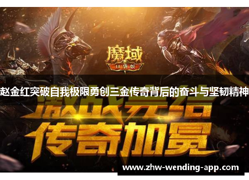 赵金红突破自我极限勇创三金传奇背后的奋斗与坚韧精神