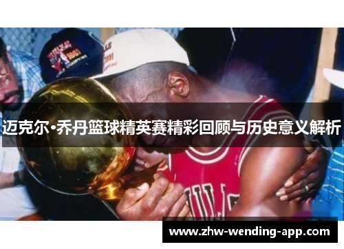 迈克尔·乔丹篮球精英赛精彩回顾与历史意义解析 迈克尔·乔丹篮球精英赛精彩回顾与历史意义解析