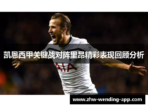 凯恩西甲关键战对阵里昂精彩表现回顾分析