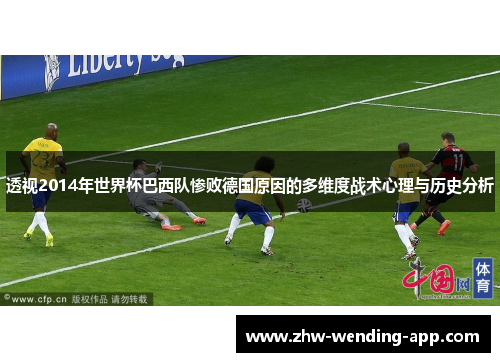 透视2014年世界杯巴西队惨败德国原因的多维度战术心理与历史分析 透视2014年世界杯巴西队惨败德国原因的多维度战术心理与历史分析