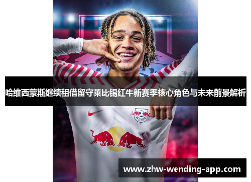 哈维西蒙斯继续租借留守莱比锡红牛新赛季核心角色与未来前景解析 哈维西蒙斯继续租借留守莱比锡红牛新赛季核心角色与未来前景解析