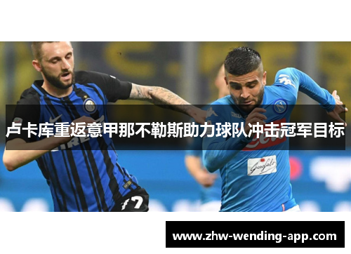 卢卡库重返意甲那不勒斯助力球队冲击冠军目标 卢卡库重返意甲那不勒斯助力球队冲击冠军目标