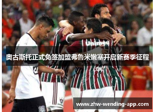 奥古斯托正式免签加盟弗鲁米嫩塞开启新赛季征程 奥古斯托正式免签加盟弗鲁米嫩塞开启新赛季征程