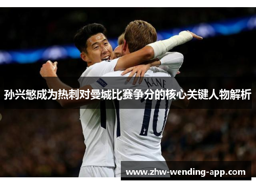 孙兴慜成为热刺对曼城比赛争分的核心关键人物解析