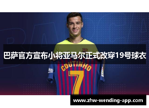 巴萨官方宣布小将亚马尔正式改穿19号球衣