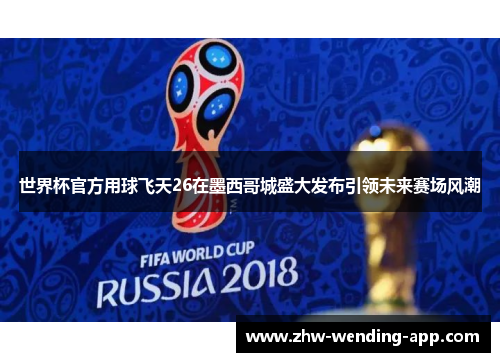 世界杯官方用球飞天26在墨西哥城盛大发布引领未来赛场风潮