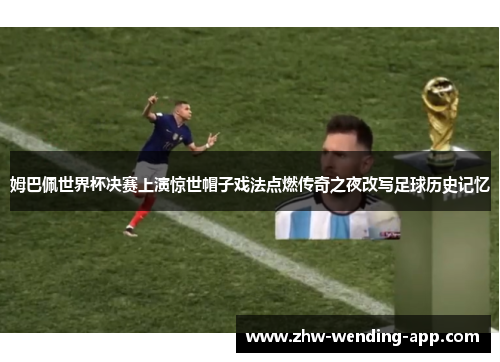 姆巴佩世界杯决赛上演惊世帽子戏法点燃传奇之夜改写足球历史记忆
