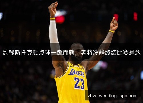 约翰斯托克顿点球一蹴而就,老将冷静终结比赛悬念 约翰斯托克顿点球一蹴而就,老将冷静终结比赛悬念